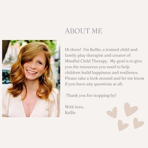May include: A smiling woman with red hair is pictured in front of a white background with text that reads "About Me". The text describes her as a trained child and family play therapist and creator of Mindful Child Therapy. The text also states that her goal is to give children the resources they need to build happiness and resilience. The text ends with "Thank you for stopping by!" and "With love, Kellie".