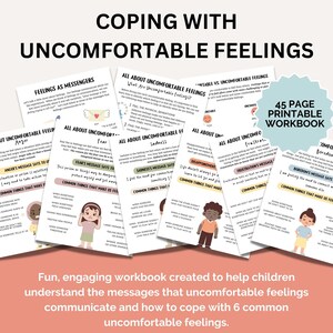 May include: A printable workbook for children to help them cope with six common uncomfortable feelings: anger, fear, sadness, disappointment, frustration, and boredom. The workbook includes illustrations of children and text explaining the messages each feeling sends and how to cope with them.