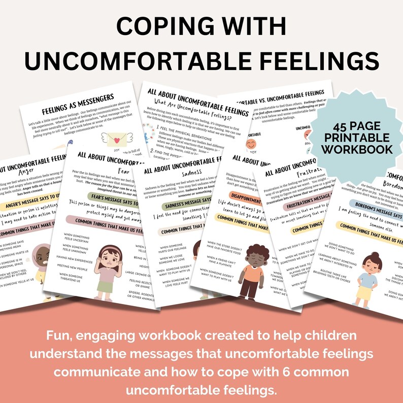 May include: A printable workbook for children to help them cope with six common uncomfortable feelings: anger, fear, sadness, disappointment, frustration, and boredom. The workbook includes illustrations of children and text explaining the messages each feeling sends and how to cope with them.