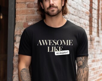 Funny Shirt for Men, Awesome like my daughters, Fathers day gift, Grift from daughter to dad, Trending Right Now, Bella Canva soft tee