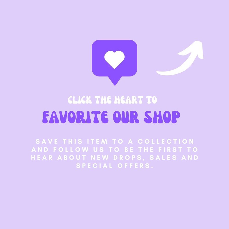 May include: Purple heart icon with a white arrow pointing upwards. Text reads: "Click the heart to favorite our shop. Save this item to a collection and follow us to be the first to hear about new drops, sales and special offers."