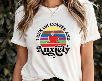 I Run on Coffee and Anxiety T-Shirt, Funny Relatable Quote Tee, Quirky Mental Health Apparel, Caffeine Lover Gift, Humorous Graphic Top Idea