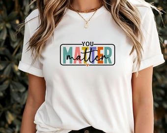 You Matter T-Shirt, Inspirational Affirmation Tee, Positive Message Shirt, Mental Health Awareness, Motivational Quote Top, Uplifting Gift