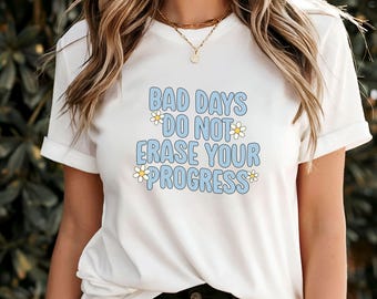 Bad Days Do Not Erase Your Progress T-Shirt, Motivational Quote Tee, Inspirational Self-Care Shirt, Uplifting Affirmation Apparel
