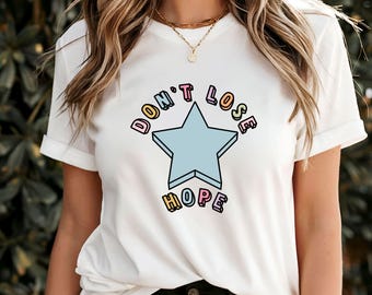 Don't Lose Hope T-Shirt, Inspirational Motivational Quote Tee, Uplifting Encouragement Apparel, Positive Mindset Shirt, Empowering Gift Idea