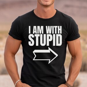 I am WITH STUPID T-shirt, Funny Shirt, College Humour Tshirt, Slogan Jokes Shirt, Gift Birthday Anniversary Valentine&#39;s Day Top, Stupid Tee
