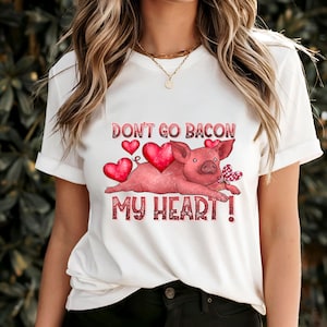 Don&#39;t Go Bacon My Heart T-Shirt, Cute Pig & Floating Hearts Design, Funny Valentine&#39;s Day Gift, Pun Lover Graphic Tee, Trendy Foodie Shirt