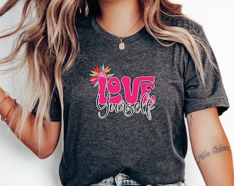 Love Yourself T-Shirt, Self Love Apparel, Positive Message Tee, Confidence Boost, Inspirational Gift, Motivational Quote Shirt