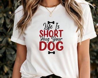 Life Is Short Hug Your Dog T-Shirt, Cute Dog Lover Gift, Pet Mom Graphic Tee, Funny Dog Quote Shirt, Cozy Animal Lover Apparel