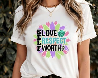 Self Love Self Respect Self Worth T-Shirt, Empowering Affirmation Tee, Inspirational Self-Care Apparel, Uplifting Confidence Gift
