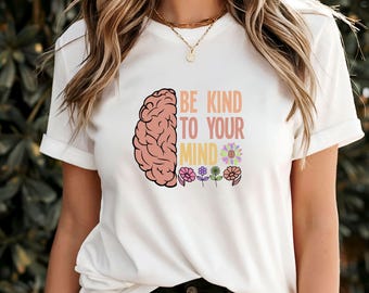 Be Kind to Your Mind T-Shirt, Mental Health Awareness Tee, Positive Affirmation Shirt, Self Care Gift, Support Mental Wellness, Family Gift