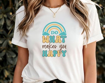 Do What Makes You Happy T-Shirt, Positive Quote Tee, Uplifting Graphic Shirt, Motivational Apparel, Inspirational Gift, Happy Vibes Top