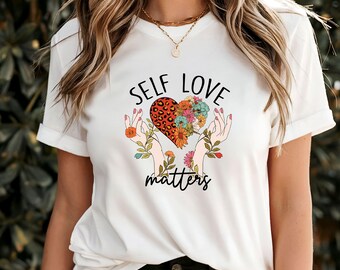 Self Love Matters T-Shirt, Positive Affirmation Tee, Empowering Self Care Shirt, Mental Health Awareness Top, Inspirational Gift Idea