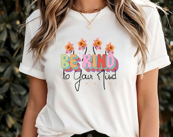 Be Kind to Your Mind T-Shirt, Inspirational Mental Health Tee, Positive Affirmation Shirt, Self-Care Apparel, Motivational Quote Top