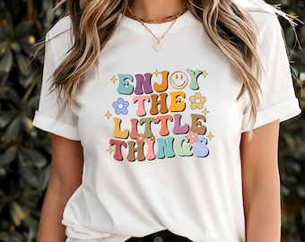 Camiseta "Disfruta de las pequeñas cosas", camiseta con cita positiva e inspiradora, ropa de autocuidado consciente, camiseta de gratitud edificante, regalo considerado