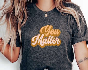 Maglietta You Matter, maglietta con affermazione positiva ispiratrice, maglietta motivazionale per la salute mentale, abbigliamento con citazione di fiducia edificante
