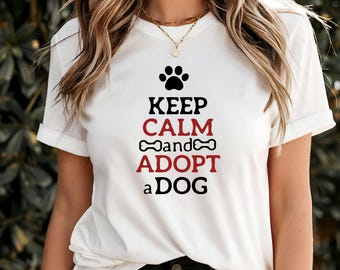 Keep Calm and Adopt a Dog T-Shirt, Perfect Gift for Dog Lovers, Animal Rescue Supporter Tee, Cute Pet Adoption Shirt, Dog Mom Apparel