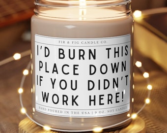 I'd burn this place down if you didn't work here 100% Eco-Friendly 9oz Soy Candle, Co-worker Candle Gift, Co worker Christmas, Gift for her