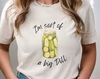Im Sort of a Big Dill Unisex Tee, Shirt for Pickle lovers, Pickle Tshirt, Dill Pickle Tee, Big Dill Shirt