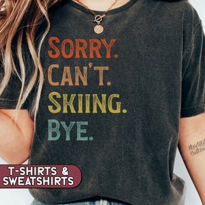 Sorry Can&#39;t Skiing Bye Shirt, Funny Skiing Sweatshirt, Weekend Ski Trip Tshirt, Apres Ski Crewneck, Ski Mama T-Shirt, Ski Season Tee