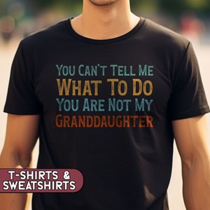 You Cant Tell Me What To Do You Are Not My Granddaughter, Funny Grandpa Shirt, Grandfather Tee, T-Shirt Gift For Grandpa Papa Opa Pappy