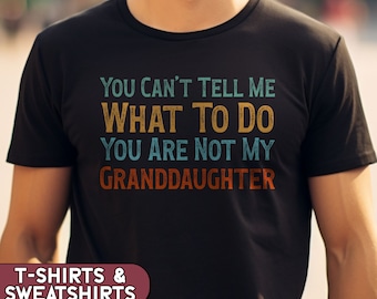 You Cant Tell Me What To Do You Are Not My Granddaughter, Funny Grandpa Shirt, Grandfather Tee, T-Shirt Gift For Grandpa Papa Opa Pappy