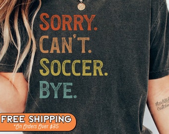 Sorry Can't Soccer Bye Shirt, Soccer Season Sweatshirt, Soccer Mom Crewneck, Soccer Lover T-Shirt, Funny Soccer Tee, Soccer Life