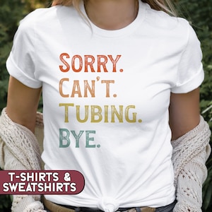 Sorry Can't Tubing Bye Shirt, Snow Tubing Sweatshirt, River Tubing Tshirt, Family Tubing Tees, Funny Tubing T-Shirt, Tubing Crewneck