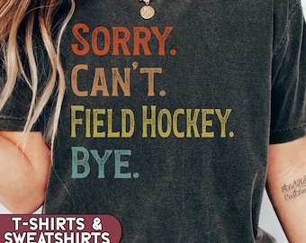 Sorry Can't Field Hockey Bye Shirt, Field Hockey Sweatshirt, High School Field Hockey Mom Tshirt, Field Hockey Coach Gameday Tee