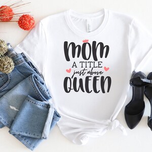 Mom A Title Just Above Queen Shirt, Mother&#39;s Day, Mother&#39;s Day Gift, New Mom, Mom Birthday Gift, Mom Tshirt, Gift For Mom, Cute Mom Shirt