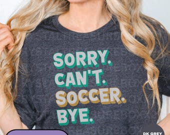 Sorry Can't Soccer Bye Tshirt, Funny Soccer Shirt, Soccer Mom Shirts, Soccer Mama, Sports Mom Shirt, Football Lover Tee, Fun Grandma T-shirt