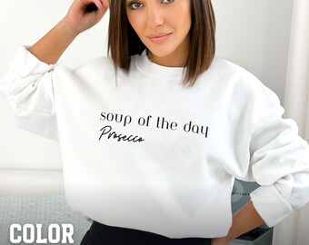 Champagne Sweatshirt, Be there in Prosecco, Wine Sweatshirt, Gift for Wine Lover, Gift for Champagne Lover, Gift for Her, Soup of the Day