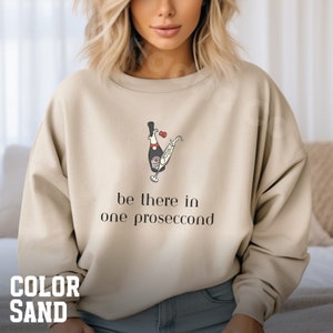 Be There in Prosecco Sweatshirt - Wine Lover Gift
