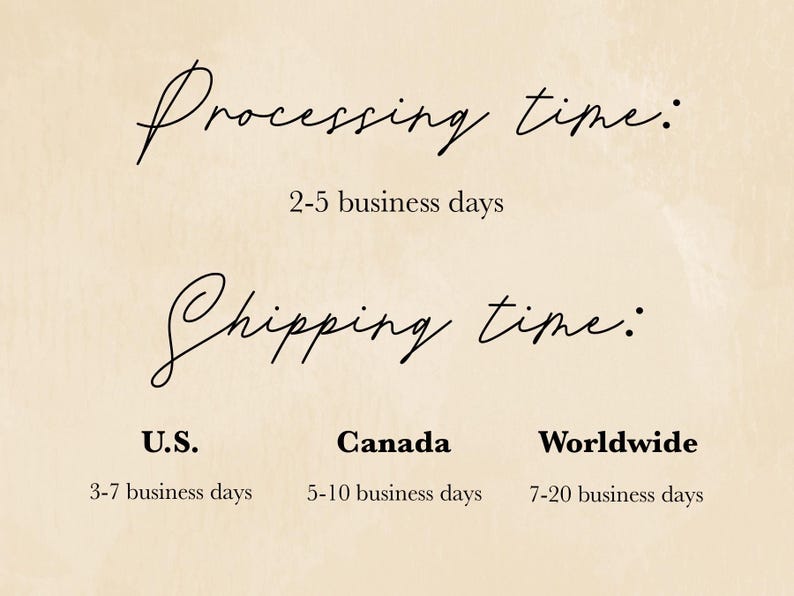 May include: Cream-colored background with black script text detailing processing and shipping times. The text includes "Processing time: 2-5 business days" and "Shipping time: U.S. 3-7 business days, Canada 5-10 business days, Worldwide 7-20 business days."