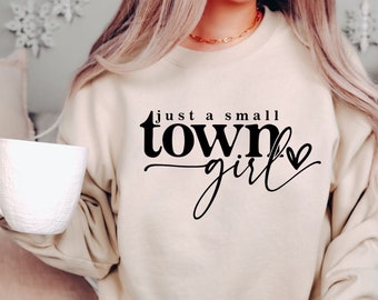 Just a Small Town Girl Sweatshirt,Country Girl Shirt,Southern Girl,Small Town Girl Tee,Positive Shirt,Teen Shirt,Mom Shirt,Small Town Girl
