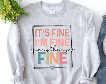 It's Fine I'm Fine Everything is Fine Sweatshirt, Introvert Tee, Funny Shirt, motivational Sweatshirt, Everything is Fine Shirt, Mental Tee