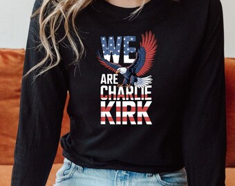 Charlie Kirk Long Sleeve Shirt, We Are Charlie Kirk shirt Charlie Kirk Freedom Long Sleeve