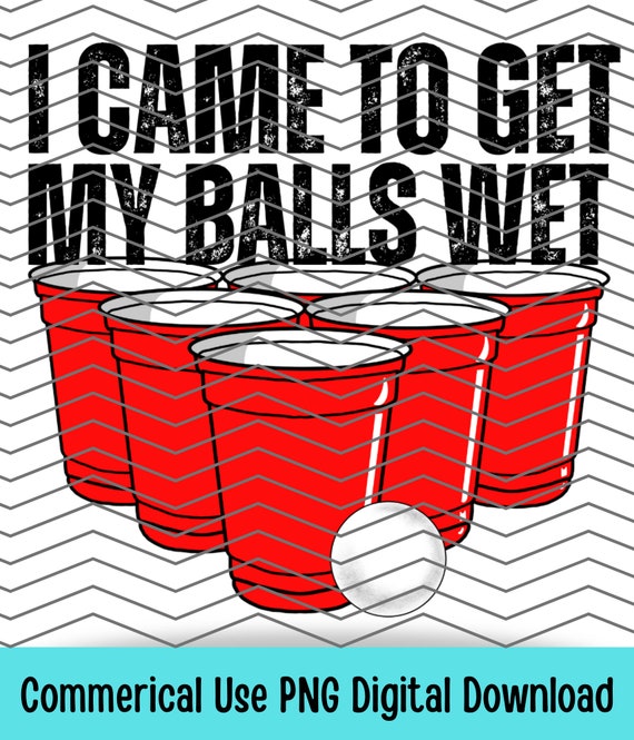 Mens Funny Beer Pong T-Shirt | I Came To Get My Balls Wet Mens Funny Beer Pong T-Shirt | I Came To Get My Balls Wet