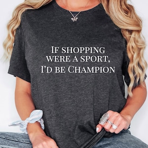 If Shopping Were a Sport I&#39;d Be Champion, Someone Who Loves to Shop, Funny Shirt for a Shopper, Cant Get Enough of Shopping, Shopaholic Gift