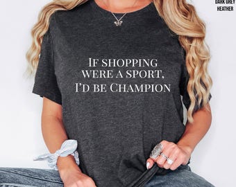 If Shopping Were a Sport I'd Be Champion, Someone Who Loves to Shop, Funny Shirt for a Shopper, Cant Get Enough of Shopping, Shopaholic Gift