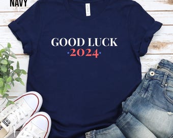 Good Luck 2024 Election Shirt, Funny Presidential Election T Shirt, Humorous Election Shirt, Anyone for President T Shirt, Voting T Shirt