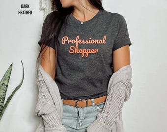 Professional Shopper, Shirt for Someone Who Loves to Shop, Funny Shirt for a Shopper, Cant Get Enough of Shopping, Shopaholic Shirt