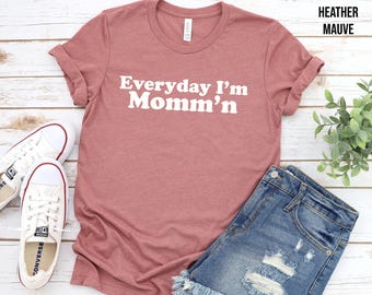 Everyday Im Mommn Shirt, Funny Mom Gift, Mothers Day Gift, Fun Mom T Shirt, Funny Saying T Shirt for Mom, New Mom Shirt, Sarcastic T