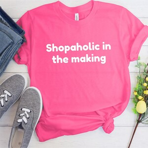 Shopaholic in the Making, Someone Who Loves to Shop, Funny Shirt for a Shopper, Cant Get Enough of Shopping, Shopaholic