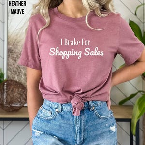 I Brake for Shopping Sales, Shirt for Someone Who Loves to Shop, Funny Shirt for a Shopper, Cant Get Enough of Shopping, Shopaholic
