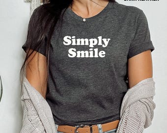 Simply Smile T Shirt , Simple T Shirt, Good Vibes Shirt, Empowering Shirt, Women T-Shirt, Minimalist Shirt, Summer T Shirt, Women's Shirt
