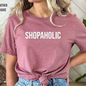 Shopaholic T Shirt, Shirt for Someone Who Loves to Shop, Funny Shirt for a Shopper, Cant Get Enough of Shopping, Shopaholic Friend Gift