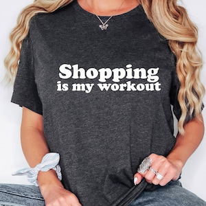 Shopping is My Workout, Someone Who Loves to Shop, Funny Shirt for a Shopper, Cant Get Enough of Shopping, Shopaholic