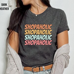 Shopaholic, Shirt for Someone Who Loves to Shop, Funny Shirt for a Shopper, Cant Get Enough of Shopping, Always Shopping, Shop Til You Drop