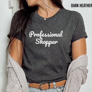 Professional Shopper, Shirt for Someone Who Loves to Shop, Funny Shirt for a Shopper, Cant Get Enough of Shopping, Shopaholic Friend Gift
